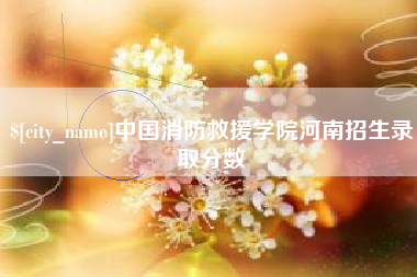 达州中国消防救援学院河南招生录取分数