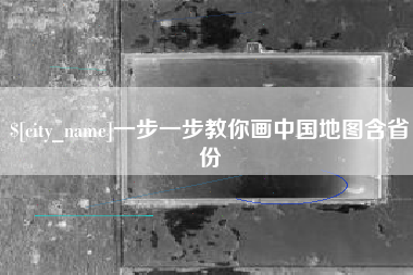 达州一步一步教你画中国地图含省份