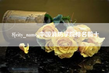 达州中国消防学院排名前十