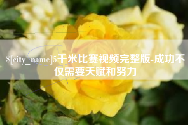 达州5千米比赛视频完整版-成功不仅需要天赋和努力