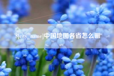 达州中国地图各省怎么画