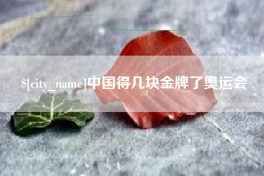 达州中国得几块金牌了奥运会