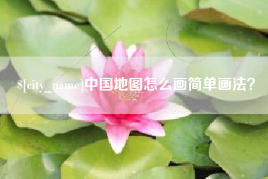 达州中国地图怎么画简单画法？