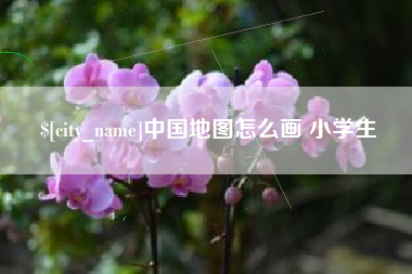 达州中国地图怎么画 小学生