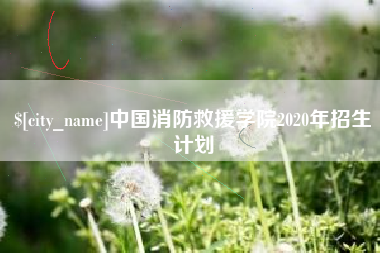 达州中国消防救援学院2020年招生计划 达州中国消防救援学院2020年招生计划