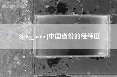 达州中国省份的经纬度