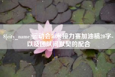 达州运动会50米接力赛加油稿20字-以及团队间默契的配合